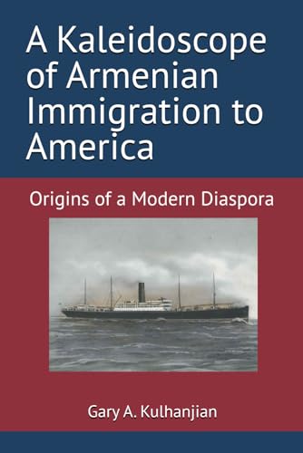 A Kaleidoscope of Armenian Immigration to America: Origins of a Modern Diaspora