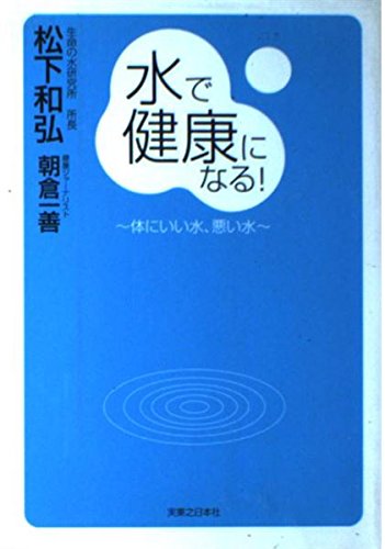 水で健康になる!: 体にいい水、悪い水 | 松下 和弘, 朝倉 一善 |本