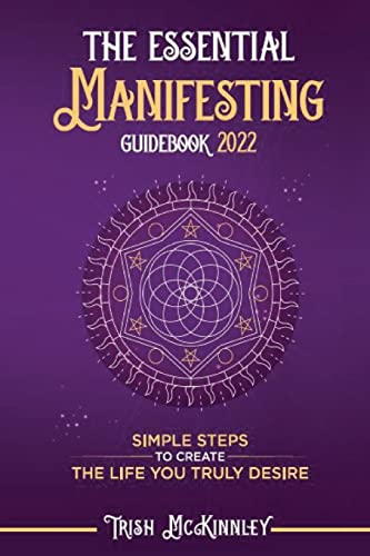 The Essential Manifesting Guidebook 2022: Simple Steps to Create the Life You Truly Desire