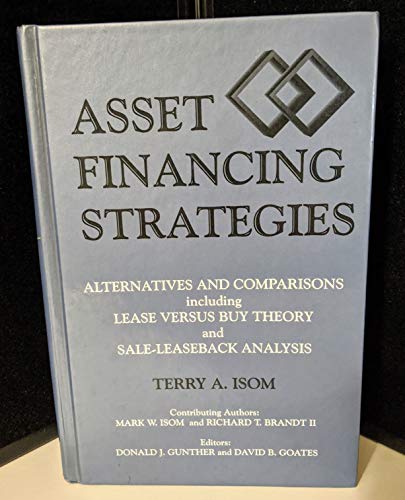 Asset Financing Strategies: Alternatives and Comparisons, Including Lease Versus Buy