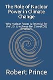 The Role of Nuclear Power in Climate Change: Why Nuclear Power is Essential for the U.S. to Achieve Net Zero (CO2) Emissions