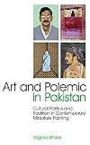 Art and Polemic in Pakistan: Cultural Politics and Tradition in Contemporary Miniature Painting (International Library of Cultural Studies)