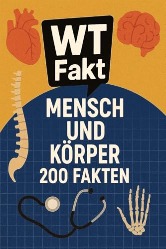 Mensch & Körper - 200 WTFakten : Das große Quizbuch zum Staunen, Raten & Verstehen (200 Fakten)