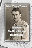 John Poppy Simon: The Man, The Miracles, and The Message