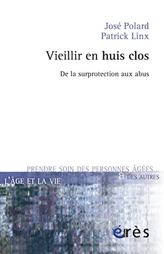 Vieillir en huis clos: De la surprotection aux abus (L'âge et la vie - Prendre soin des personnes PDF