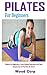 PILATES FOR BEGINNERS: Pilates for Beginners: Core Pilates Exercises and Easy Sequences to Practice at Home