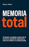 Memoria total: El sistema completo: palacio de la memoria, repetición espaciada y cómo no olvidar un nombre jamás (Spanish Edition)