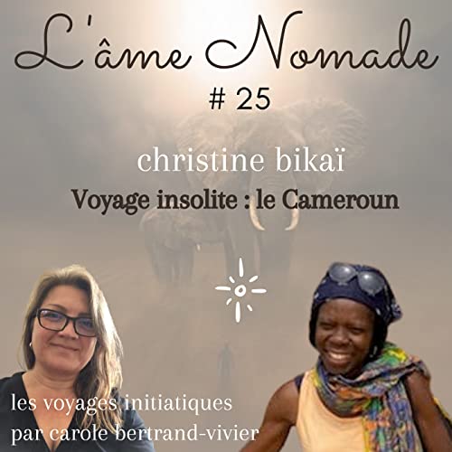 L'&acirc;me nomade #25 - Voyage insolite : le Cameroun avec Christine Bika&iuml;