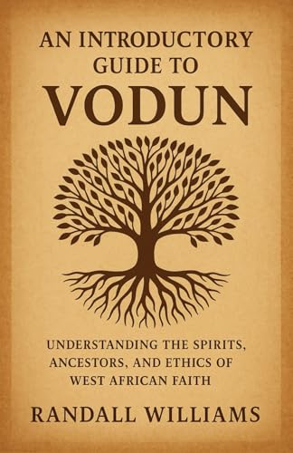 An Introductory Guide to Vodun: Understanding the Spirits, Ancestors, and Ethics of West African Faith