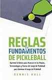 Reglas y Fundamentos de Pickleball: Aprenda lo Básico para Avanzar en las Reglas, Terminologías y Pautas del Juego de Pickleball para Dominar el Juego de Pickleball