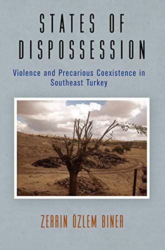 States of Dispossession: Violence and Precarious Coexistence in Southeast Turkey (Ethnography of Political Violence)