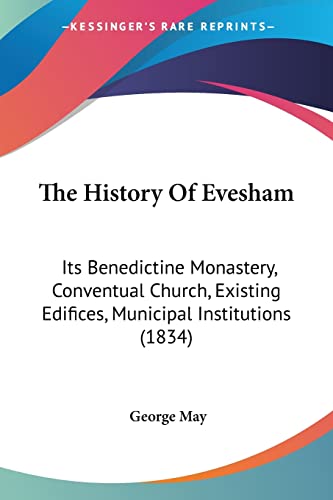 The History Of Evesham: Its Benedictine Monastery, Conventual Church, Existing Edifices, Municipal Institutions (1834)