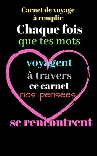 Carnet de voyage à remplir: Chaque fois que tes mots voyagent à travers ce carnet nos pensées se rencontrent (French Edition)