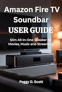 Amazon Fire TV Soundbar USER GUIDE: Slim All In One Speaker for Movies, Music and Streaming (English Edition)