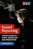 Sound Reporting: The NPR Guide to Audio Journalism and Production