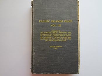 Pilot #62 : PACIFIC ISLANDS PILOT VOL III : The Eastern Groups, Including Archipel Tubuai, the Cook Islands, and Isles De La Societe, Archipel Des Tuamotu; Islas Marquises; the Line Islands and Scatte