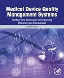 Medical Device Quality Management Systems: Strategy and Techniques for Improving Efficiency and Effectiveness