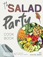 The Salad Party Cookbook: Easy No-Cook Salad Recipes That Everyone Will Actually Enjoy B0F5X72CJ5 Book Cover