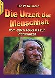 Die Urzeit der Menschheit: Vom ersten Feuer bis zur Pfahlbauzeit (Toppbook Wissen gemeinverständlich) - Herausgeber: Klaus-Dieter Sedlacek Carl W. Neumann 