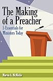 The Making of a Preacher: 5 Essentials for Ministers Today