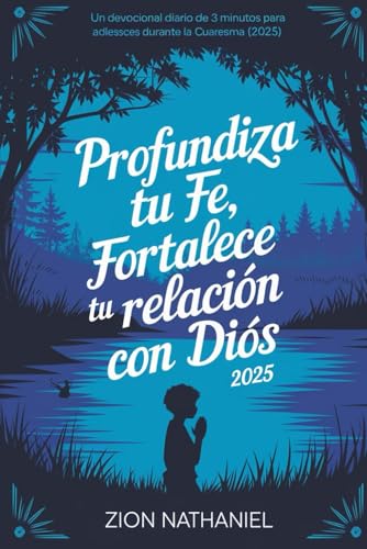 Profundiza tu fe, fortalece tu relacion con Dios: Un devocional diario de 3 minutos para adolescentes durante la Cuaresma (2025)