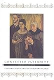 Contested Paternity: Constructing Families in Modern France