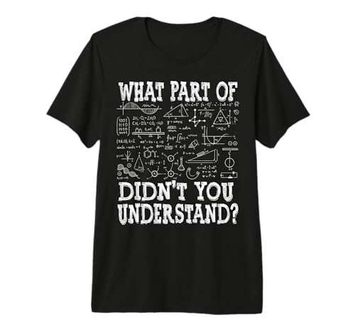 What Exactly Didn't You Understand Chemistry Physics Math Premium T-Shirt