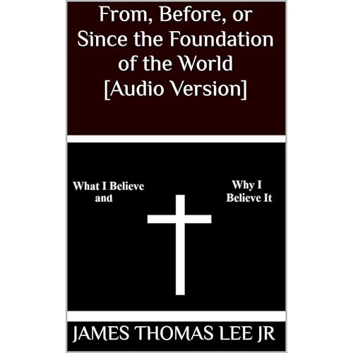 From, Before, or Since the Foundation of the World [Audio Version] by James Thomas Lee Jr episode artwork