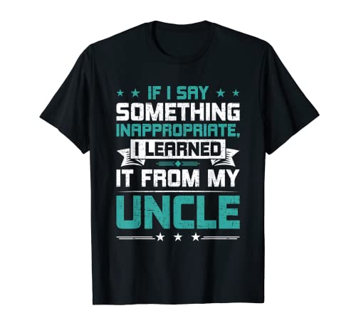 If I Say Something Inappropriate I Learned It From My Uncle Camiseta