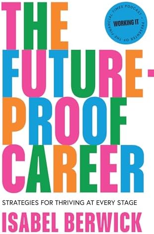 The Future-Proof Career: A comprehensive guide to work life balance and success in the workplace written by 2025 Financial Times editor book cover