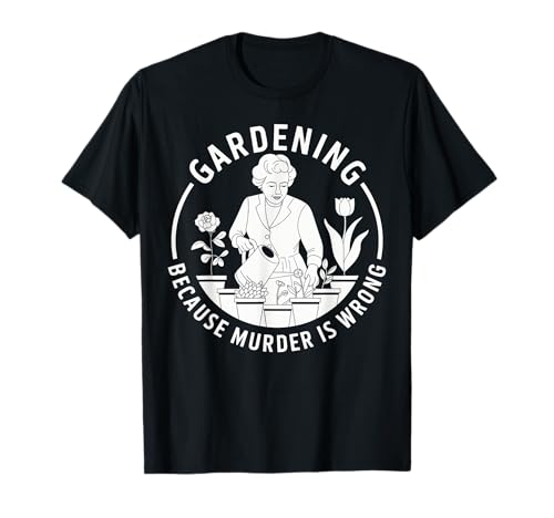 Gardening Because Murder Is Wrong Gardener Plant Lady Mom T-Shirt