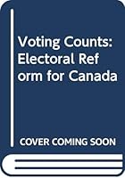 Voting Counts: Electoral Reform for Canada 0662364260 Book Cover