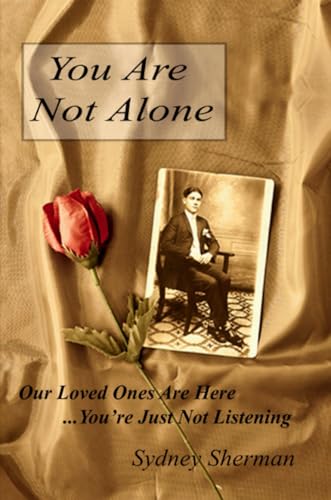 You Are Not Alone Our Loved Ones Are Here...You''re Just Not Listening
