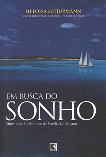 Em Busca Do Sonho. Vinte Anos De Aventuras Da Família Schürmann - Coleção Viagens Radicais - Heloisa Schurmann