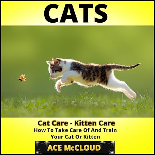 Cats: Cat Care: Kitten Care: How to Take Care of and Train Your Cat or Kitten by Ace McCloud episode artwork