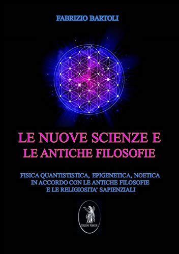 Le nuove scienze e le antiche filosofie. Fisica quantistica, epigenetica, noetica in accordo con le antiche filosofie e le religiosità sapienz