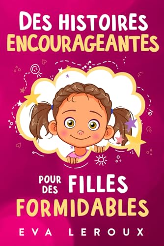 Des histoires encourageantes pour des filles formidables: Une collection inspirante d'aventures sur la confiance, le courage et les valeurs