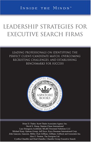 Leadership Strategies for Executive Search Firms: Professionals on Identifying the Perfect Client/Candidate Match,...