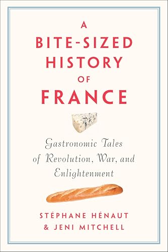 A Bite-Sized History of France: Gastronomic Tales of Revolution, War, and Enlightenment