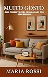  MUITO GOSTO: Guia completo para criar a casa dos seus sonhos: Descubra os segredos para transformar sua casa em um espaço acolhedor e personalizado (Portuguese Edition)