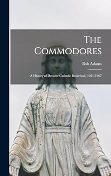 Hardcover The Commodores; a History of Decatur Catholic Basketball, 1921-1967 Book