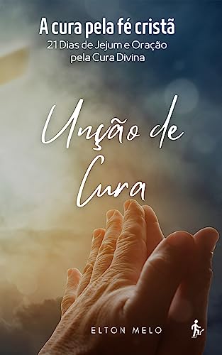 UNÇÃO DE CURA: A cura pela fé cristã: 21 Dias de Jejum e Oração p...
