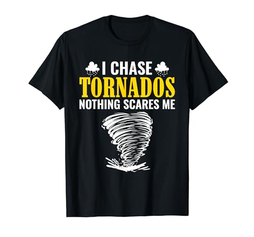 I Chase Tornados Nothing Scares Me - Storm Chasing Tornado Maglietta