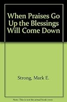 When Praises Go Up The Blessings Will Come Down 1579211461 Book Cover