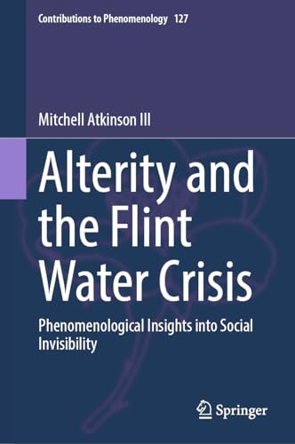 Alterity and the Flint Water Crisis: Phenomenological Insights into Social Invisibility (Contributions to Phenomenology, 127)