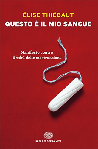 Questo è il mio sangue: Manifesto contro il tabú delle mestruazioni (Super ET. Opera viva)