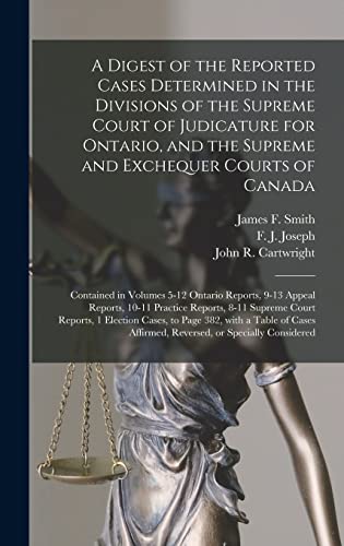 A Digest of the Reported Cases Determined in the Divisions of the Supreme Court of Judicature for Ontario, and the Supreme and Exchequer Courts of ... 9-13 Appeal Reports, 10-11 Practice...
