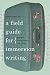 A Field Guide for Immersion Writing: Memoir, Journalism, and Travel