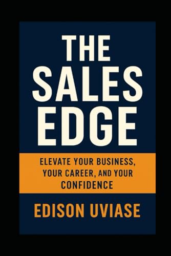 THE SALE EDGE: Elevate Your Business, Your Career, and Your Confidence (Sales Mastery Series)