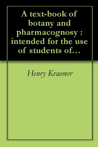 A text-book of botany and pharmacognosy : intended for the use of students of pharmacy, as a reference book for pharmacists, and a handbook for food and drug analysts ([c1910]) (English Edition)